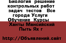 Биология: решение контрольных работ, задач, тестов - Все города Услуги » Обучение. Курсы   . Ханты-Мансийский,Пыть-Ях г.